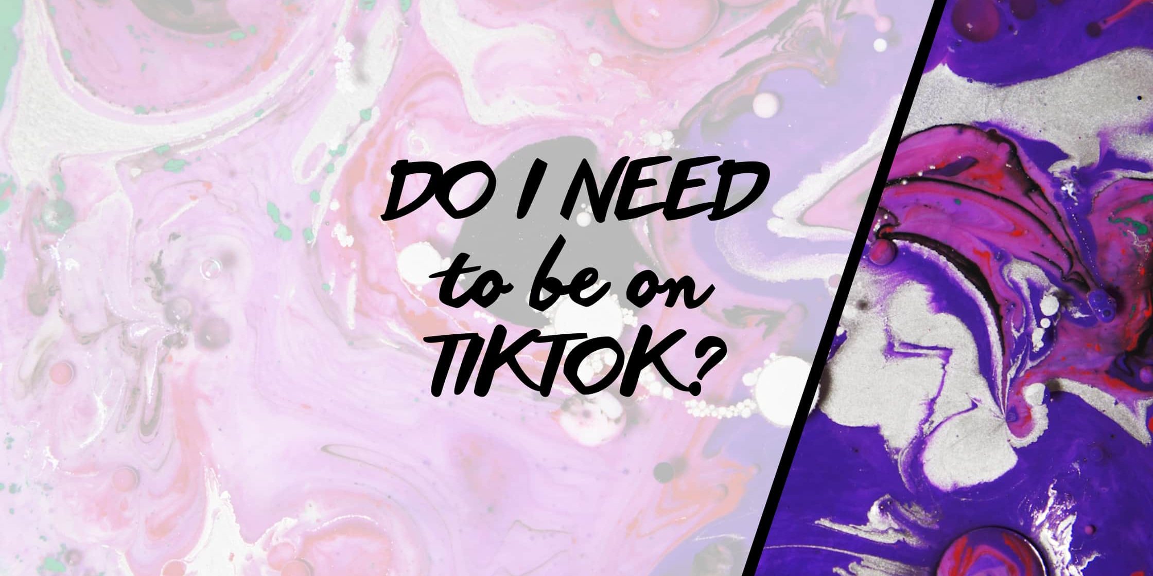 Do I Need to be on TikTok?