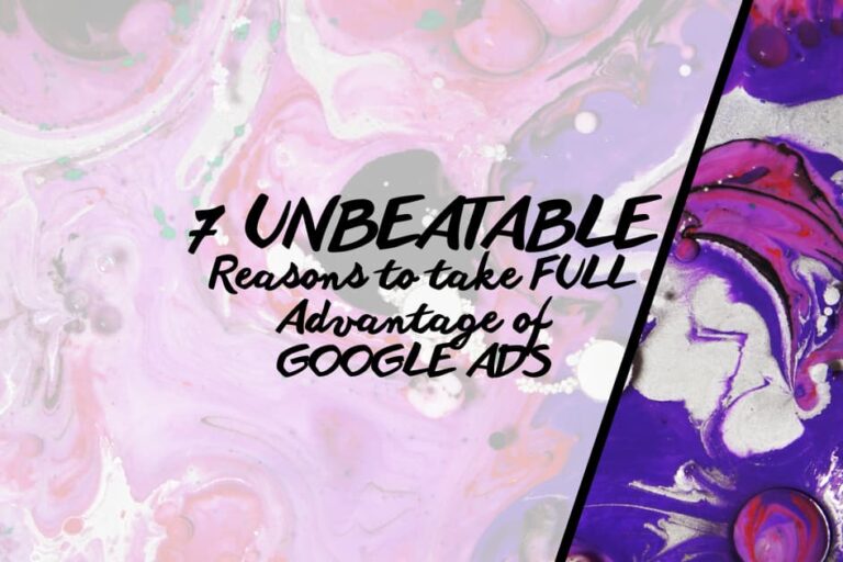 7 Unbeatable Reasons to take full Advantage of Google Ads